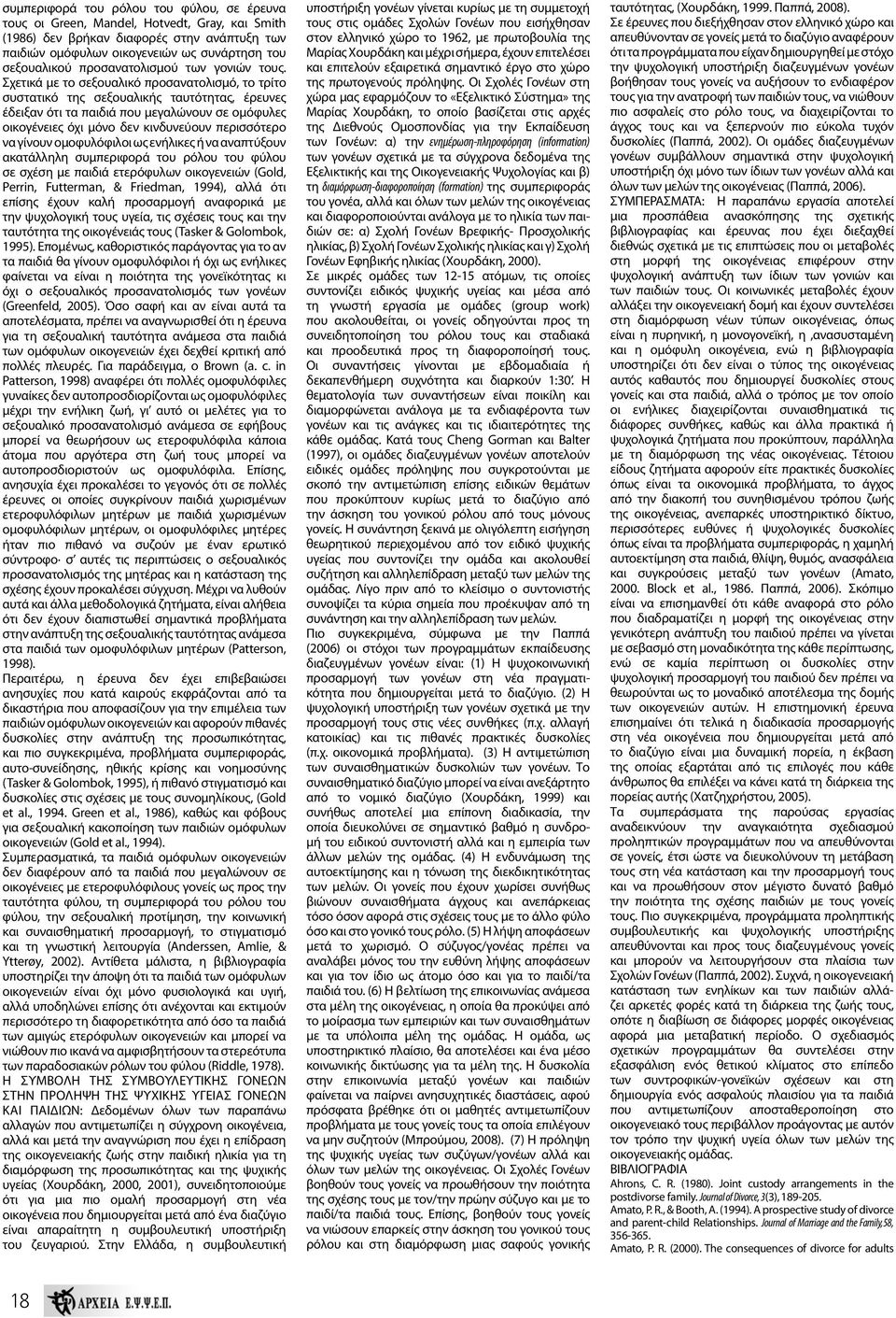 Σχετικά με το σεξουαλικό προσανατολισμό, το τρίτο συστατικό της σεξουαλικής ταυτότητας, έρευνες έδειξαν ότι τα παιδιά που μεγαλώνουν σε ομόφυλες οικογένειες όχι μόνο δεν κινδυνεύουν περισσότερο να
