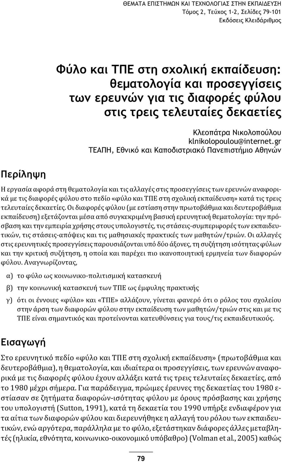 gr ΤΕΑΠΗ, Εθνικό και Καποδιστριακό Πανεπιστήμιο Αθηνών Περίληψη Η εργασία αφορά στη θεματολογία και τις αλλαγές στις προσεγγίσεις των ερευνών αναφορικά με τις διαφορές φύλου στο πεδίο «φύλο και ΤΠΕ