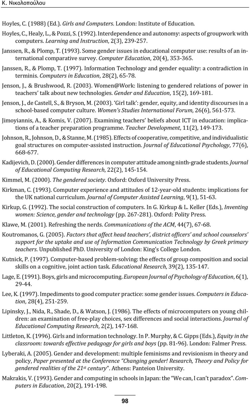 Some gender issues in educational computer use: results of an international comparative survey. Computer Education, 20(4), 353-365. Janssen, R., & Plomp, T. (1997).