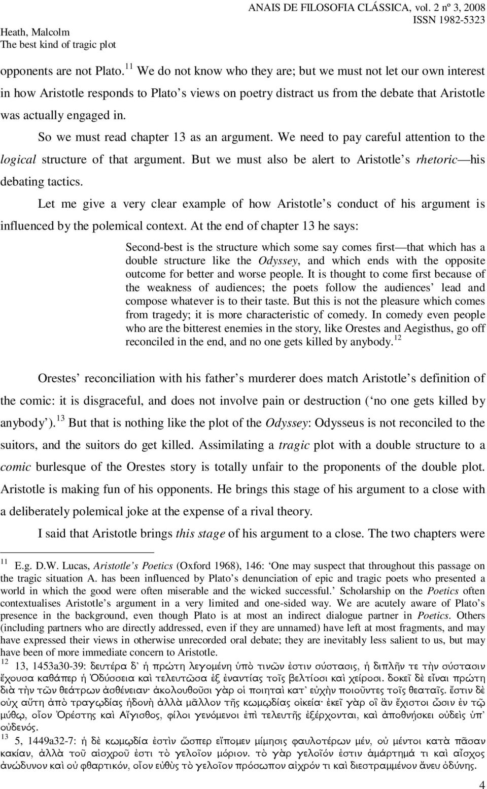 So we must read chapter 13 as an argument. We need to pay careful attention to the logical structure of that argument. But we must also be alert to Aristotle s rhetoric his debating tactics.