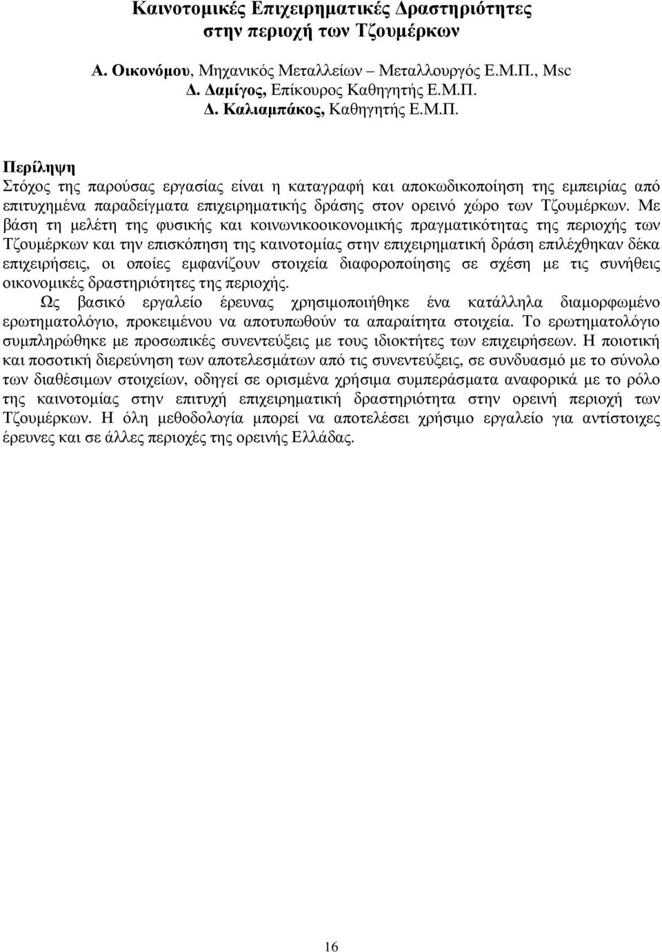 . Καλιαµπάκος, Καθηγητής Ε.Μ.Π. Στόχος της παρούσας εργασίας είναι η καταγραφή και αποκωδικοποίηση της εµπειρίας από επιτυχηµένα παραδείγµατα επιχειρηµατικής δράσης στον ορεινό χώρο των Τζουµέρκων.