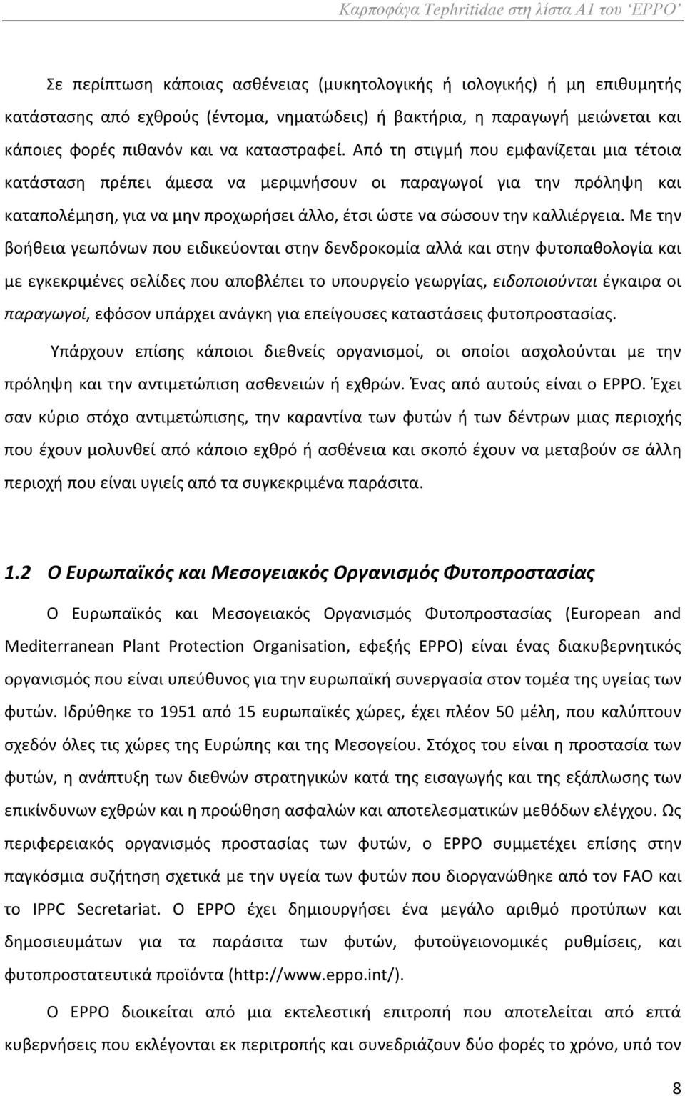 Με την βοήθεια γεωπόνων που ειδικεύονται στην δενδροκομία αλλά και στην φυτοπαθολογία και με εγκεκριμένες σελίδες που αποβλέπει το υπουργείο γεωργίας, ειδοποιούνται έγκαιρα οι παραγωγοί, εφόσον