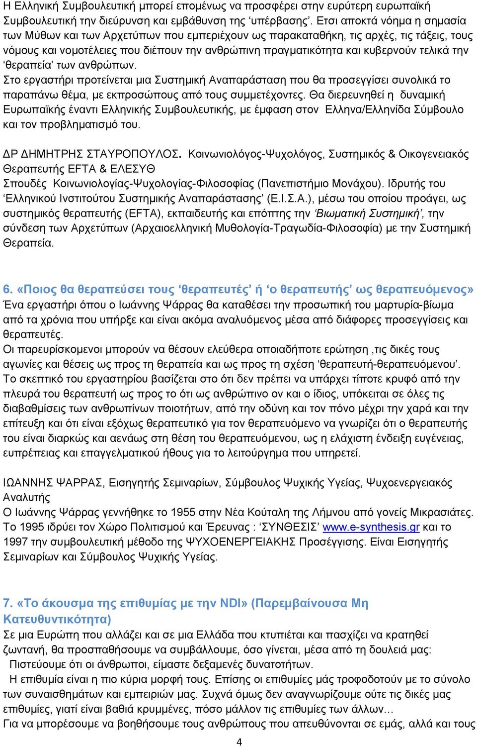 τελικά την θεραπεία των ανθρώπων. Στο εργαστήρι προτείνεται μια Συστημική Αναπαράσταση που θα προσεγγίσει συνολικά το παραπάνω θέμα, με εκπροσώπους από τους συμμετέχοντες.