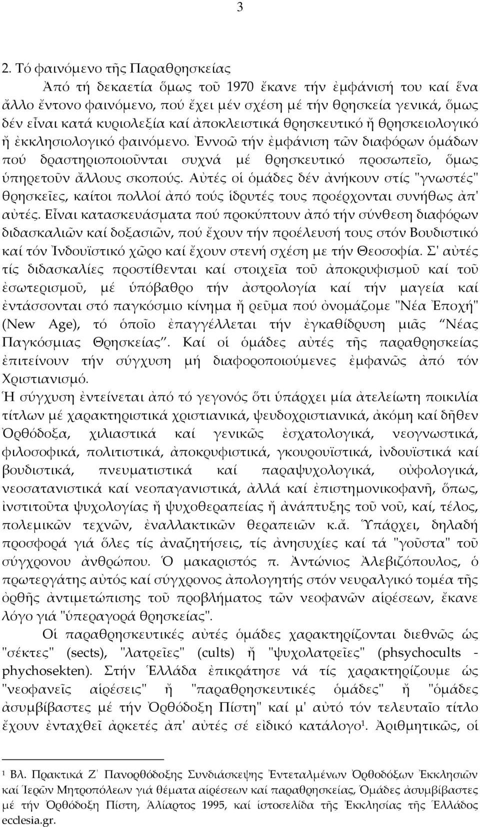 Αὐτές οἱ ὁμάδες δέν ἀνήκουν στίς "γνωστές" θρησκεῖες, καίτοι πολλοί ἀπό τούς ἱδρυτές τους προέρχονται συνήθως ἀπ' αὐτές.