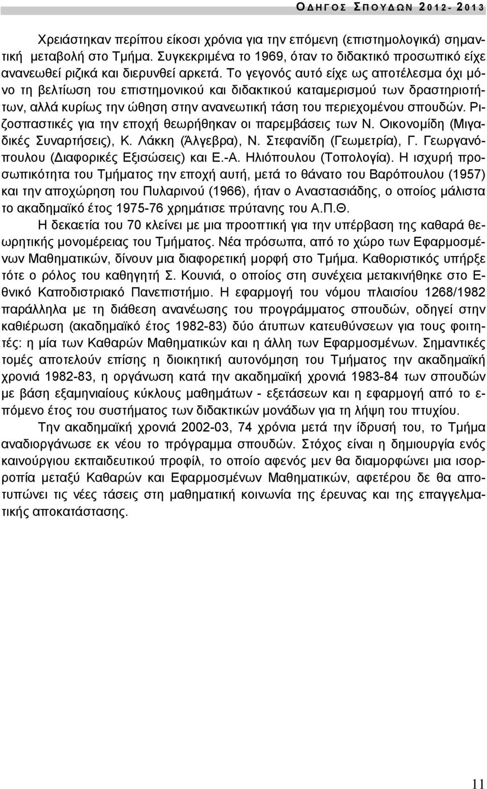 Το γεγονός αυτό είχε ως αποτέλεσμα όχι μόνο τη βελτίωση του επιστημονικού και διδακτικού καταμερισμού των δραστηριοτήτων, αλλά κυρίως την ώθηση στην ανανεωτική τάση του περιεχομένου σπουδών.