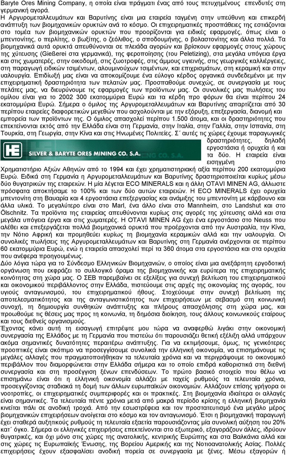 Οι επιχειρηµατικές προσπάθειες της εστιάζονται στο τοµέα των βιοµηχανικών ορυκτών που προορίζονται για ειδικές εφαρµογές, όπως είναι ο µπεντονίτης, ο περλίτης, ο βωξίτης, ο ζεόλιθος, ο σποδουµήνης, ο