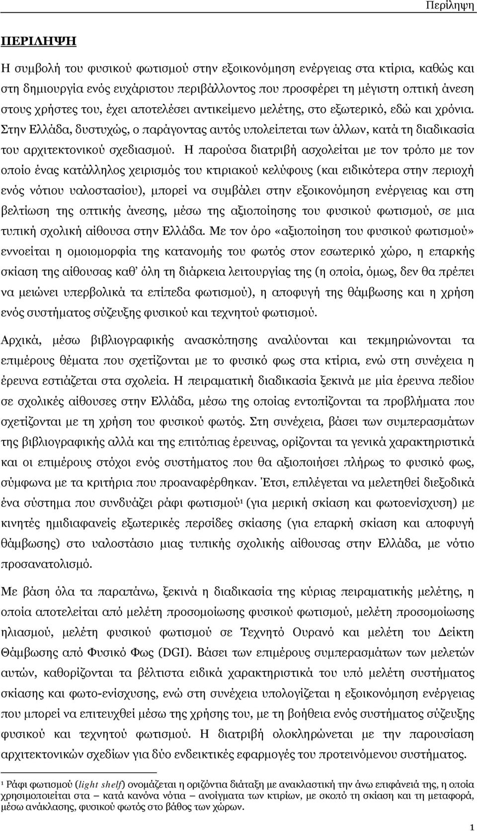 Η παρούσα διατριβή ασχολείται με τον τρόπο με τον οποίο ένας κατάλληλος χειρισμός του κτιριακού κελύφους (και ειδικότερα στην περιοχή ενός νότιου υαλοστασίου), μπορεί να συμβάλει στην εξοικονόμηση