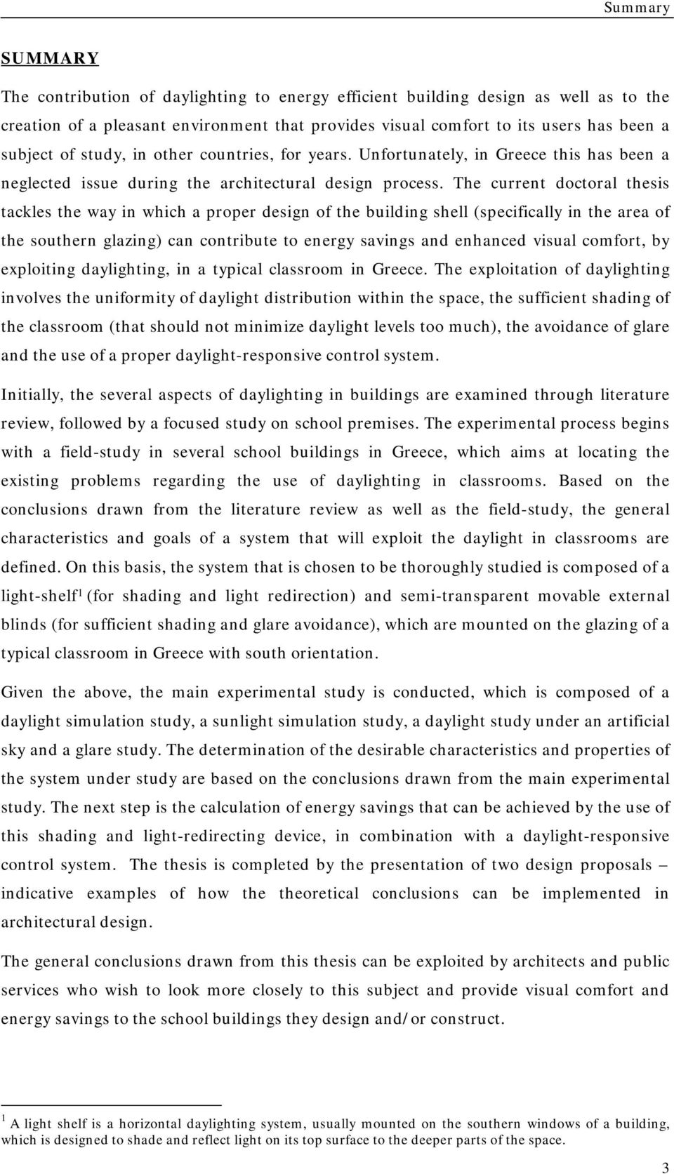 The current doctoral thesis tackles the way in which a proper design of the building shell (specifically in the area of the southern glazing) can contribute to energy savings and enhanced visual