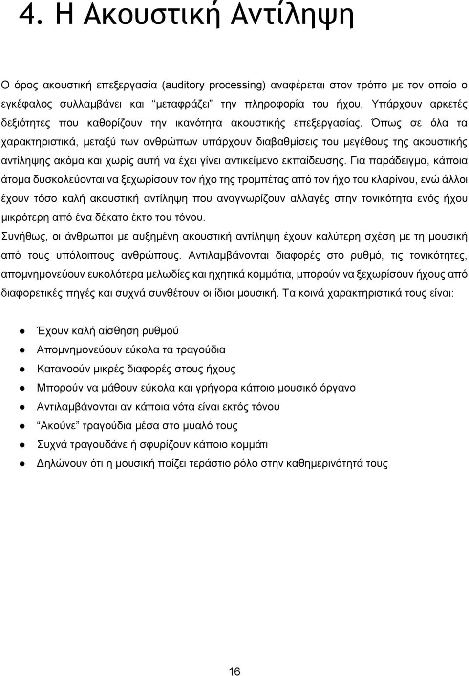 Όπως σε όλα τα χαρακτηριστικά, μεταξύ των ανθρώπων υπάρχουν διαβαθμίσεις του μεγέθους της ακουστικής αντίληψης ακόμα και χωρίς αυτή να έχει γίνει αντικείμενο εκπαίδευσης.