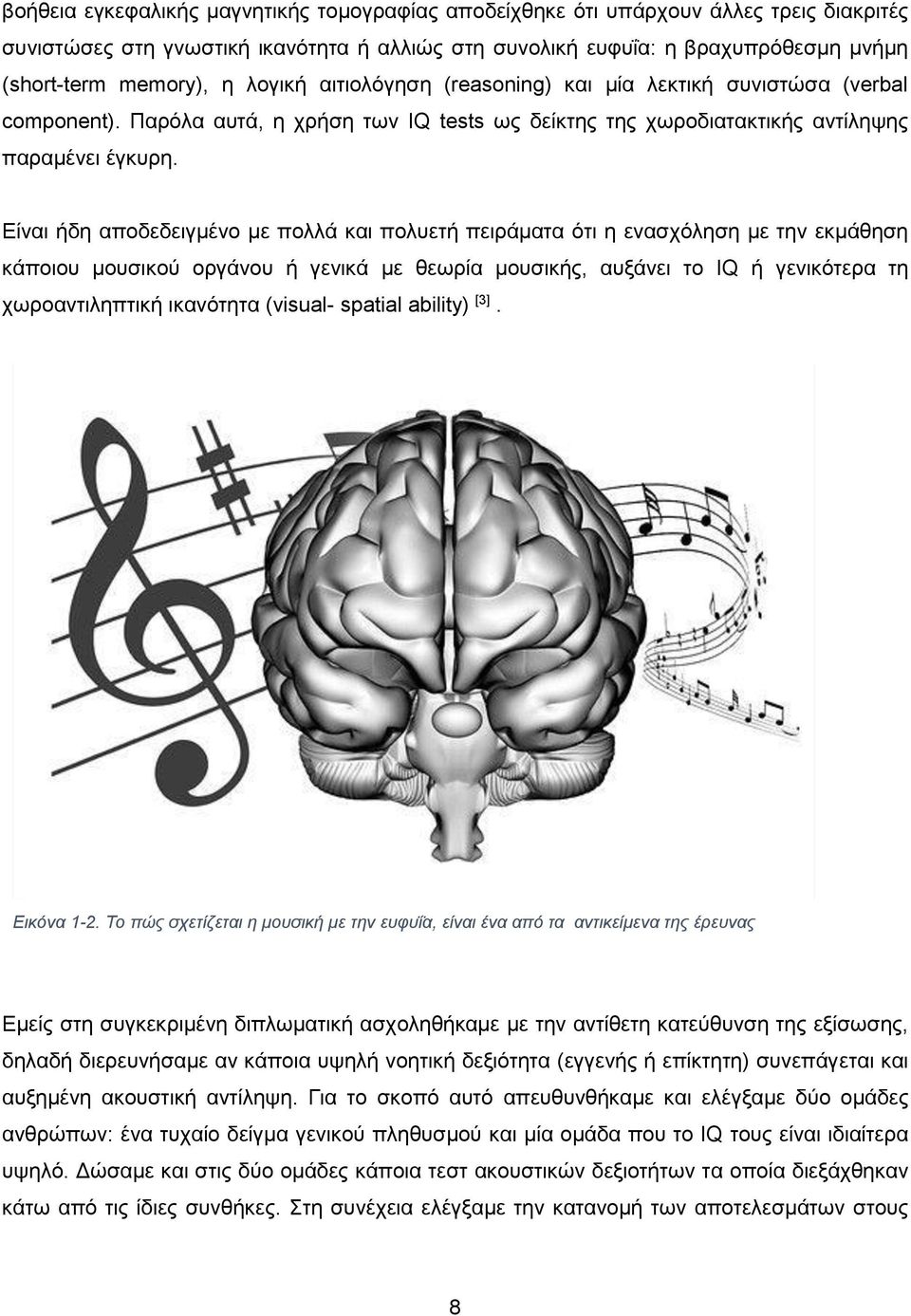 Είναι ήδη αποδεδειγμένο με πολλά και πολυετή πειράματα ότι η ενασχόληση με την εκμάθηση κάποιου μουσικού οργάνου ή γενικά με θεωρία μουσικής, αυξάνει το IQ ή γενικότερα τη χωροαντιληπτική ικανότητα