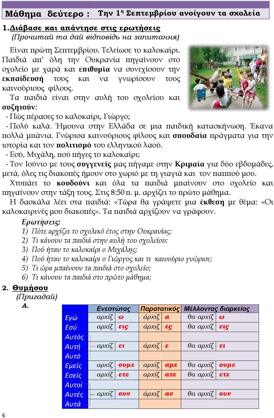 Τα παιδιά είναι στην αυλή του σχολείου και συζητούν: - Πώς πέρασες το καλοκαίρι, Γιώργο; - Πολύ καλά. Ήμουνα στην Ελλάδα σε μια παιδική κατασκήνωση. Έκανα πολλά μπάνια.