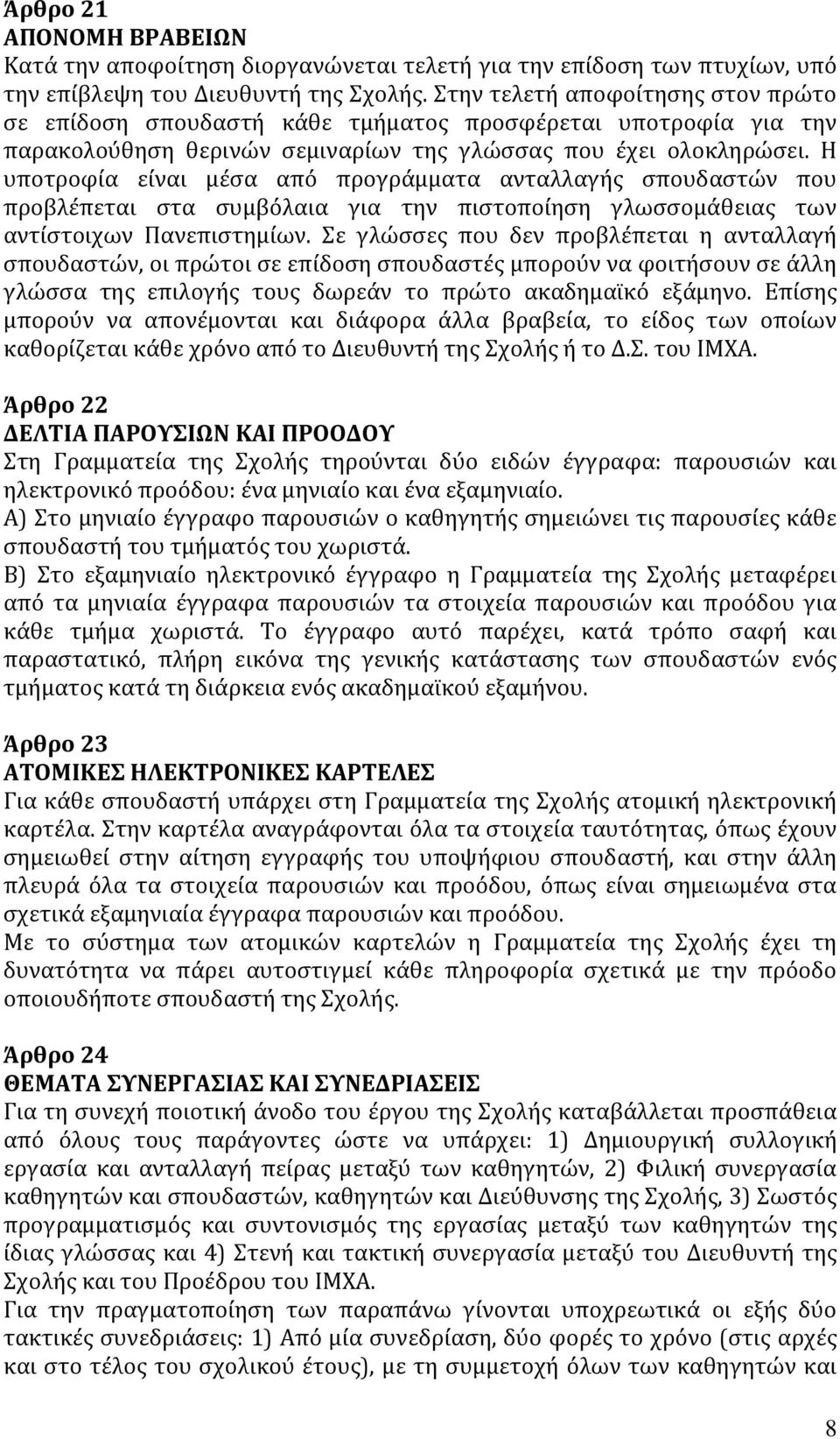 Η υποτροφία είναι μέσα από προγράμματα ανταλλαγής σπουδαστών που προβλέπεται στα συμβόλαια για την πιστοποίηση γλωσσομάθειας των αντίστοιχων Πανεπιστημίων.