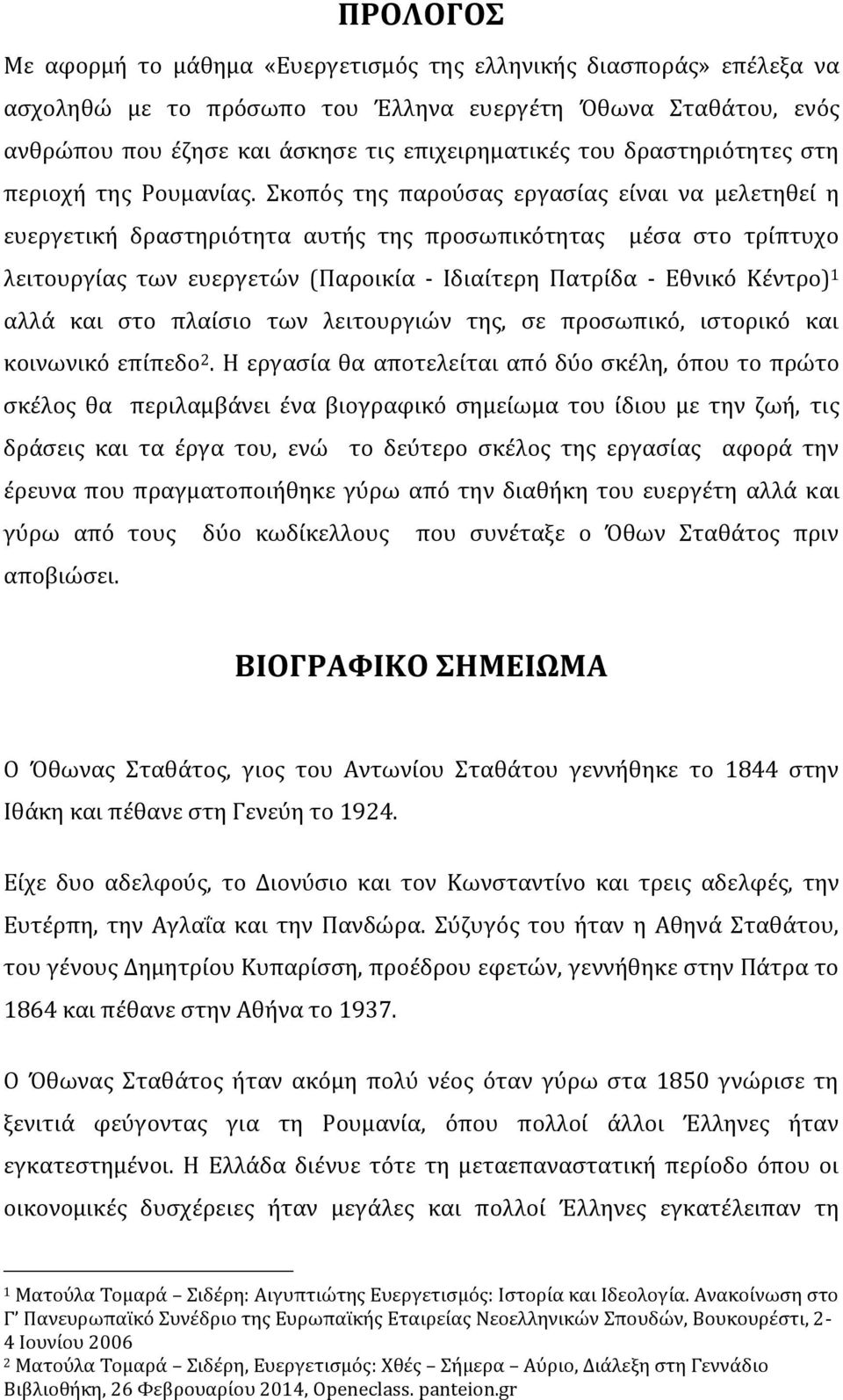 Σκοπός της παρούσας εργασίας είναι να μελετηθεί η ευεργετική δραστηριότητα αυτής της προσωπικότητας μέσα στο τρίπτυχο λειτουργίας των ευεργετών (Παροικία - Ιδιαίτερη Πατρίδα - Εθνικό Κέντρο) 1 αλλά