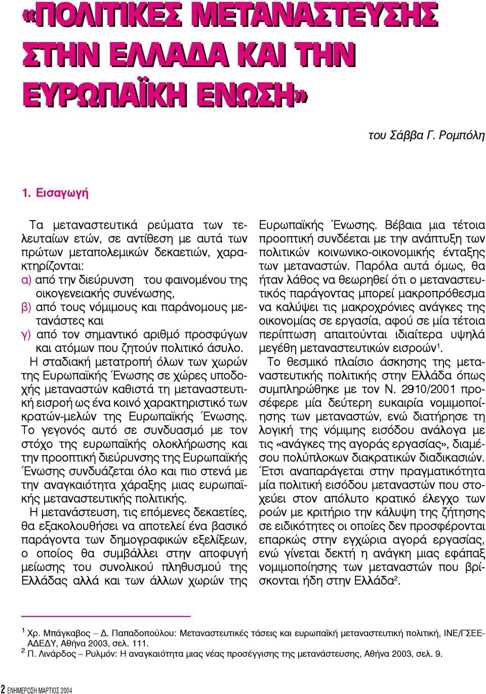 από τους νόμιμους και παράνομους μετανάστες και γ) από τον σημαντικό αριθμό προσφύγων και ατόμων που ζητούν πολιτικό άσυλο.