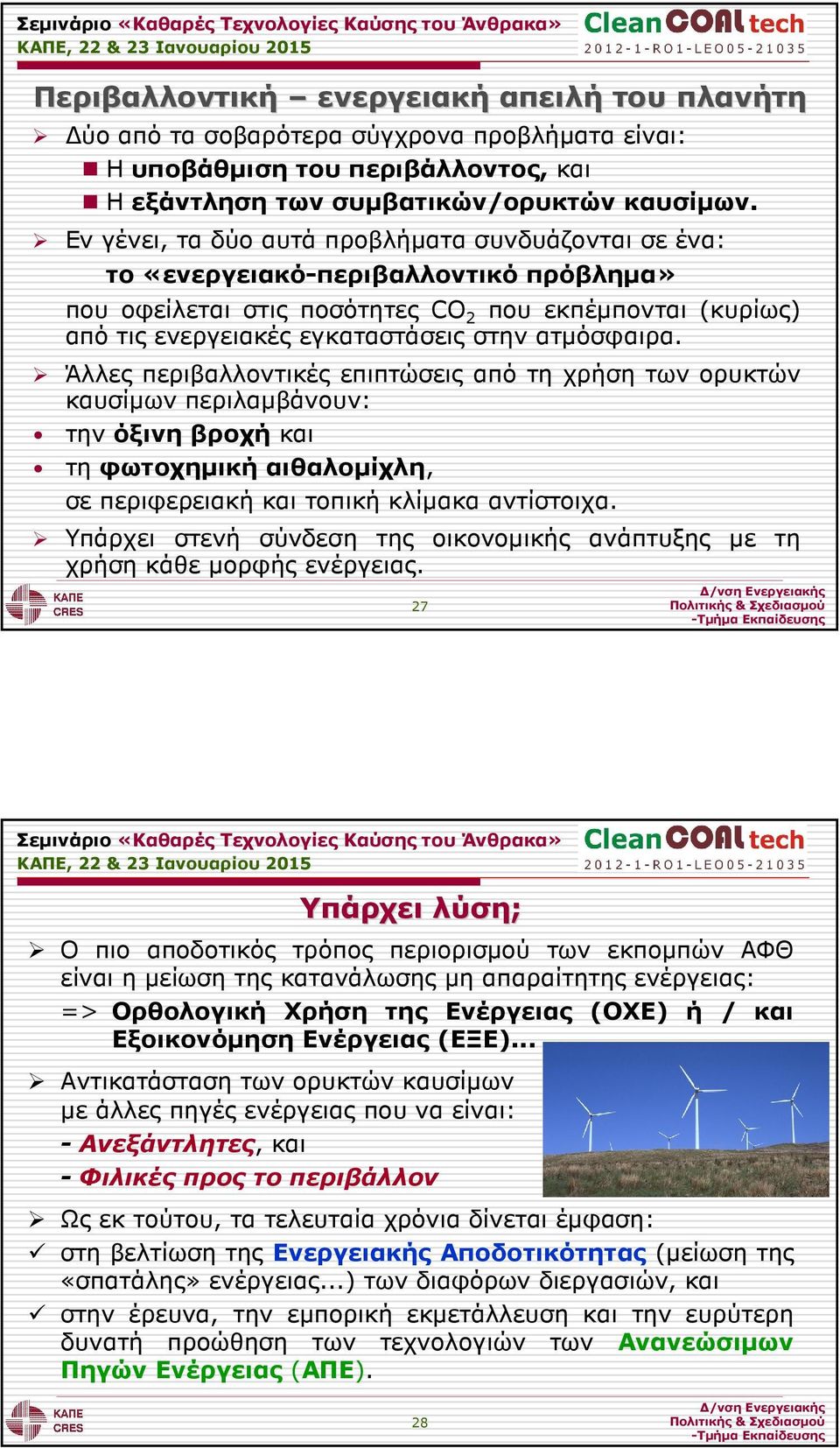 ατµόσφαιρα. Άλλες περιβαλλοντικές επιπτώσεις από τη χρήση των ορυκτών καυσίµων περιλαµβάνουν: την όξινη βροχή και τη φωτοχηµική αιθαλοµίχλη, σε περιφερειακή και τοπική κλίµακα αντίστοιχα.