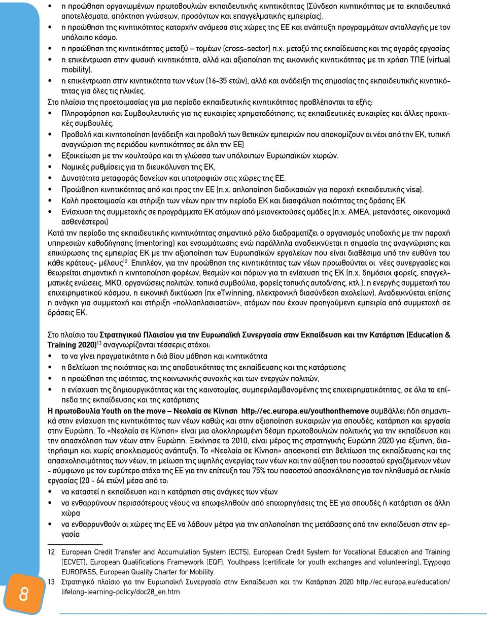 ν ανάμεσα στις χώρες της ΕΕ και ανάπτυξη προγραμμάτων ανταλλαγής με τον υπόλοιπο κόσμο. η προώθηση της κινητικότητας μεταξύ τομέων (cross-sector) π.χ. μεταξύ της εκπαίδευσης και της αγοράς εργασίας η επικέντρωση στην φυσική κινητικότητα, αλλά και αξιοποίηση της εικονικής κινητικότητας με τη χρήση ΤΠΕ (virtual mobility).