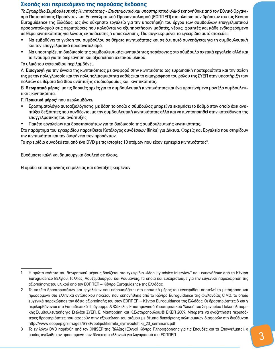 προσανατολισμού στις περιπτώσεις που καλούνται να εξυπηρετήσουν μαθητές, νέους, φοιτητές και κάθε ενδιαφερόμενο σε θέμα κινητικότητας για λόγους εκπαίδευσης ή απασχόλησης.