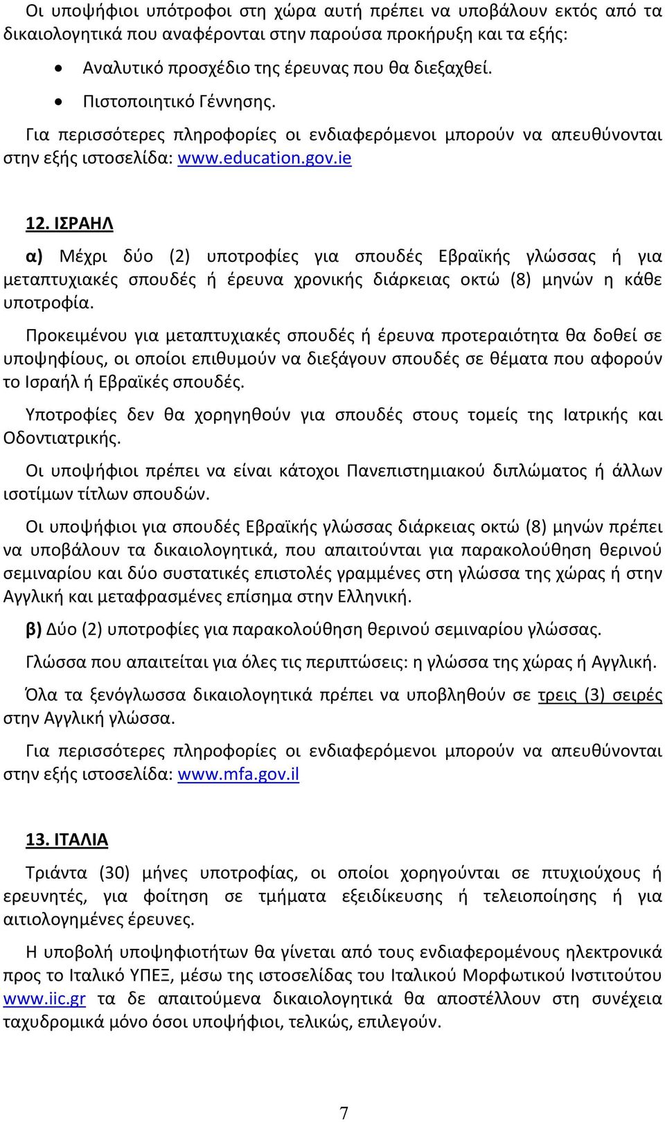 ΙΣΡΑΗΛ α) Μέχρι δύο (2) υποτροφίες για σπουδές Εβραϊκής γλώσσας ή για μεταπτυχιακές σπουδές ή έρευνα χρονικής διάρκειας οκτώ (8) μηνών η κάθε υποτροφία.