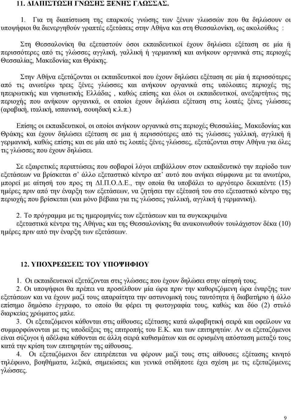 όσοι εκπαιδευτικοί έχουν δηλώσει εξέταση σε μία ή περισσότερες από τις γλώσσες αγγλική, γαλλική ή γερμανική και ανήκουν οργανικά στις περιοχές Θεσσαλίας, Μακεδονίας και Θράκης.