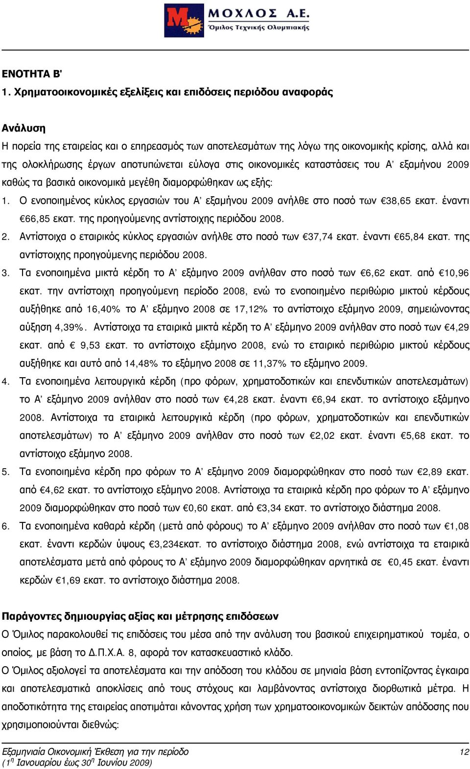 αποτυπώνεται εύλογα στις οικονομικές καταστάσεις του Α εξαμήνου 2009 καθώς τα βασικά οικονομικά μεγέθη διαμορφώθηκαν ως εξής: 1.