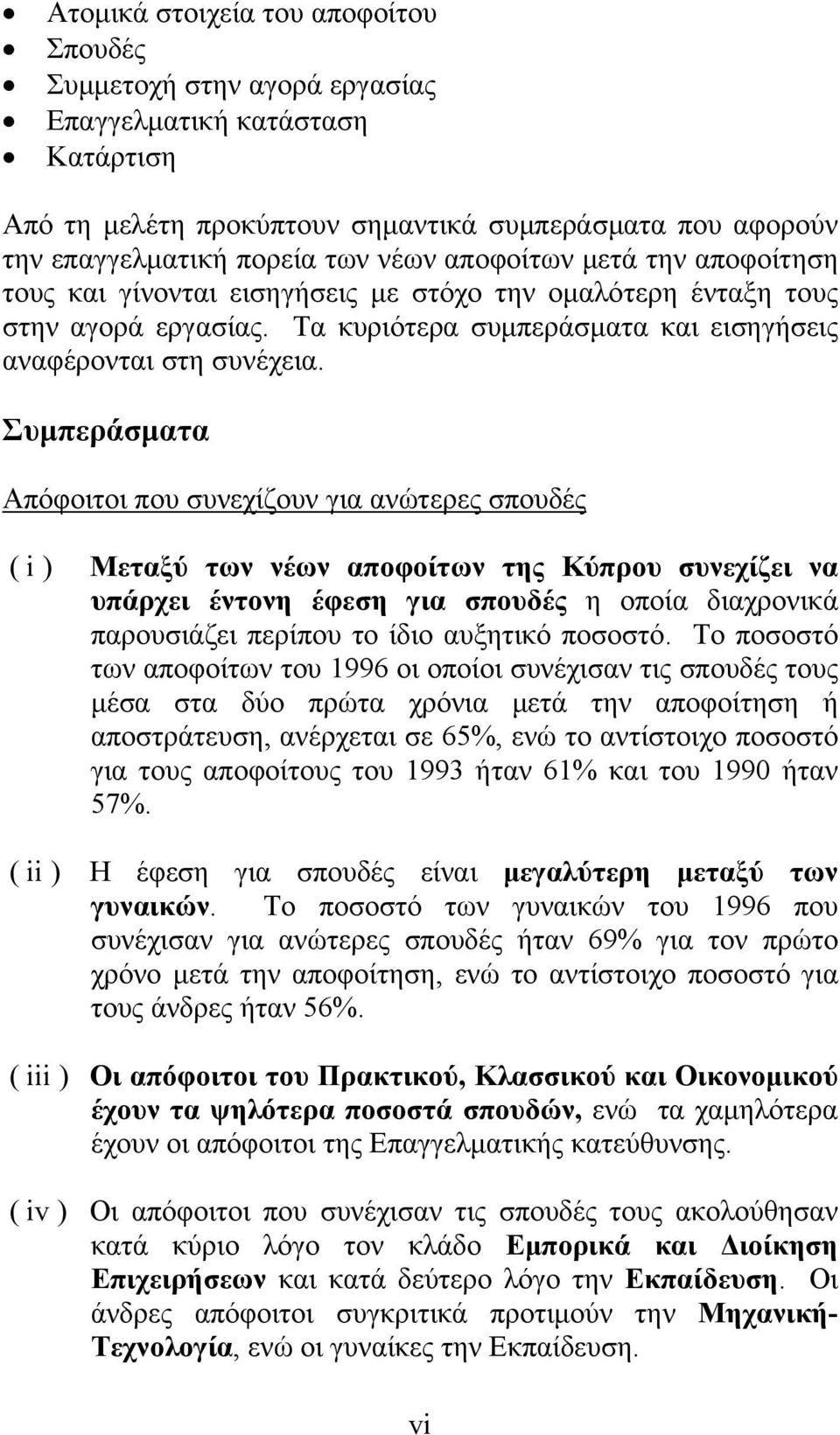 Συμπεράσματα Απόφοιτοι που συνεχίζουν για ανώτερες σπουδές ( i ) Μεταξύ των νέων αποφοίτων της Κύπρου συνεχίζει να υπάρχει έντονη έφεση για σπουδές η οποία διαχρονικά παρουσιάζει περίπου το ίδιο