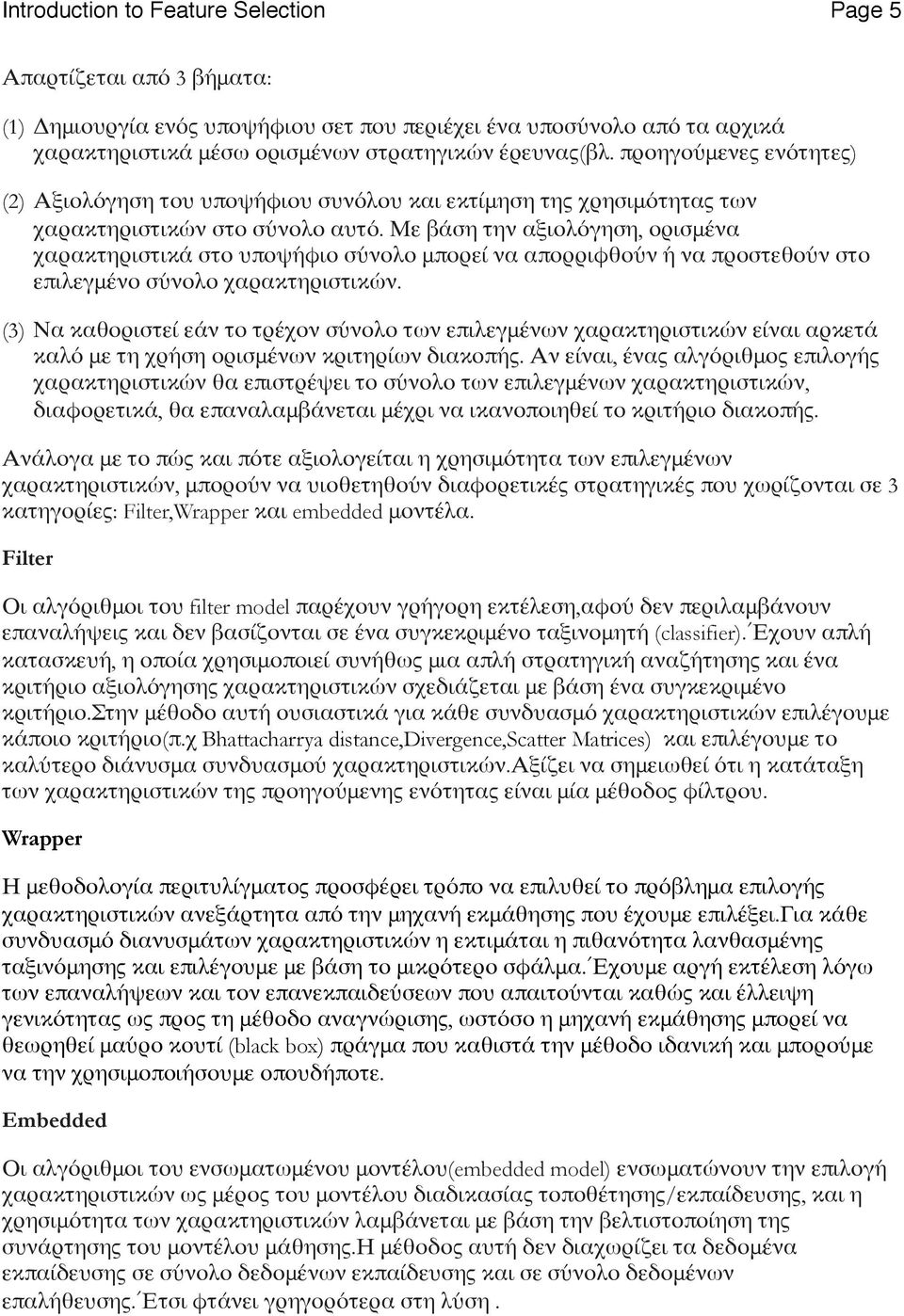 Με βάση την αξιολόγηση, ορισμένα χαρακτηριστικά στο υποψήφιο σύνολο μπορεί να απορριφθούν ή να προστεθούν στο επιλεγμένο σύνολο χαρακτηριστικών.