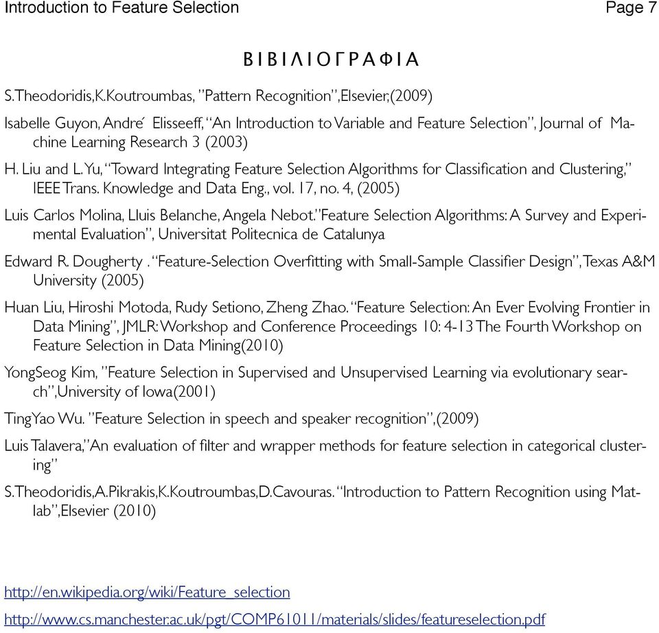 Yu, Toward Integrating Feature Selection Algorithms for Classification and Clustering, IEEE Trans. Knowledge and Data Eng., vol. 17, no. 4, (2005) Luis Carlos Molina, Lluis Belanche, Angela Nebot.