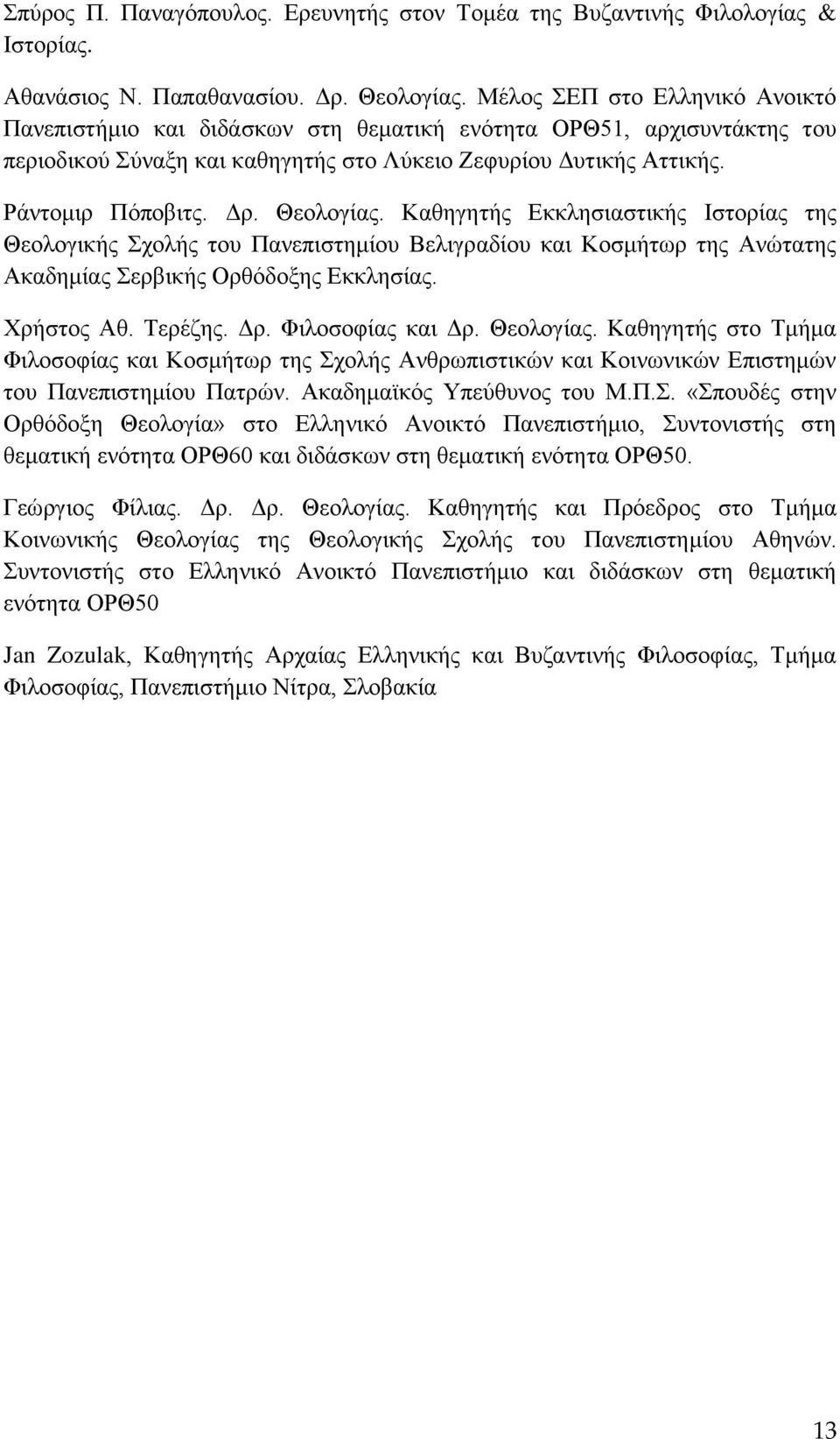 Θεολογίας. Καθηγητής Εκκλησιαστικής Ιστορίας της Θεολογικής Σχολής του Πανεπιστημίου Βελιγραδίου και Κοσμήτωρ της Ανώτατης Ακαδημίας Σερβικής Ορθόδοξης Εκκλησίας. Χρήστος Αθ. Τερέζης. Δρ.