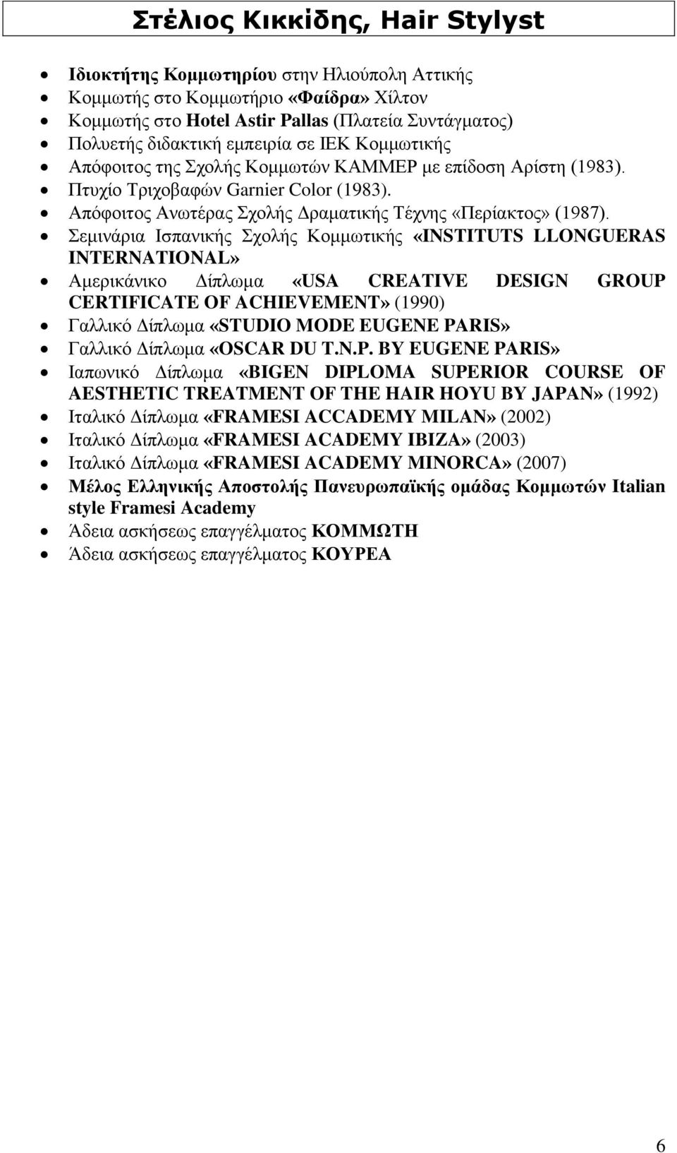 Σεμινάρια Ισπανικής Σχολής Κομμωτικής «INSTITUTS LLONGUERAS INTERNATIONAL» Αμερικάνικο Δίπλωμα «USA CREATIVE DESIGN GROUP CERTIFICATE OF ACHIEVEMENT» (1990) Γαλλικό Δίπλωμα «STUDIO MODE EUGENE PARIS»
