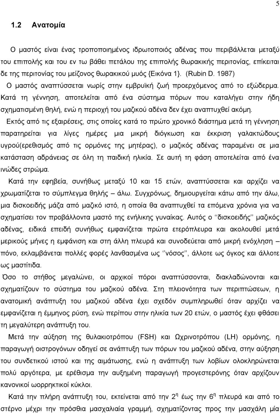 Κατά τη γέννηση, αποτελείται από ένα σύστημα πόρων που καταλήγει στην ήδη σχηματισμένη θηλή, ενώ η περιοχή του μαζικού αδένα δεν έχει αναπτυχθεί ακόμη.