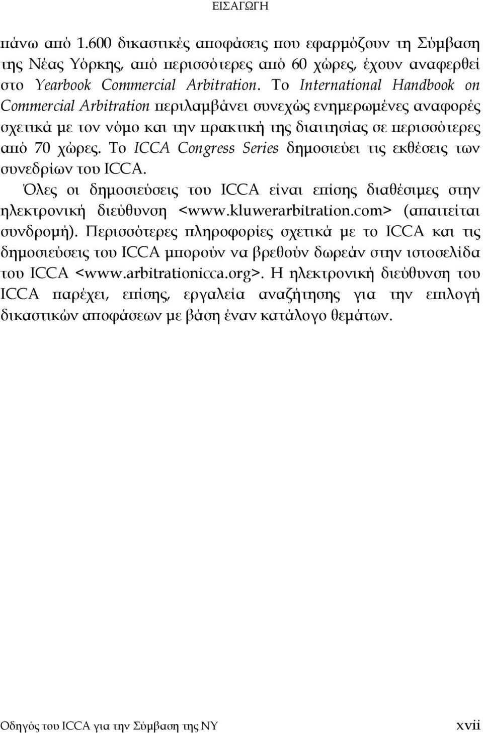 Το ICCA Congress Series δημοσιεύει τις εκθέσεις των συνεδρίων του ICCA. Όλες οι δημοσιεύσεις του ICCA είναι επίσης διαθέσιμες στην ηλεκτρονική διεύθυνση <www.kluwerarbitration.