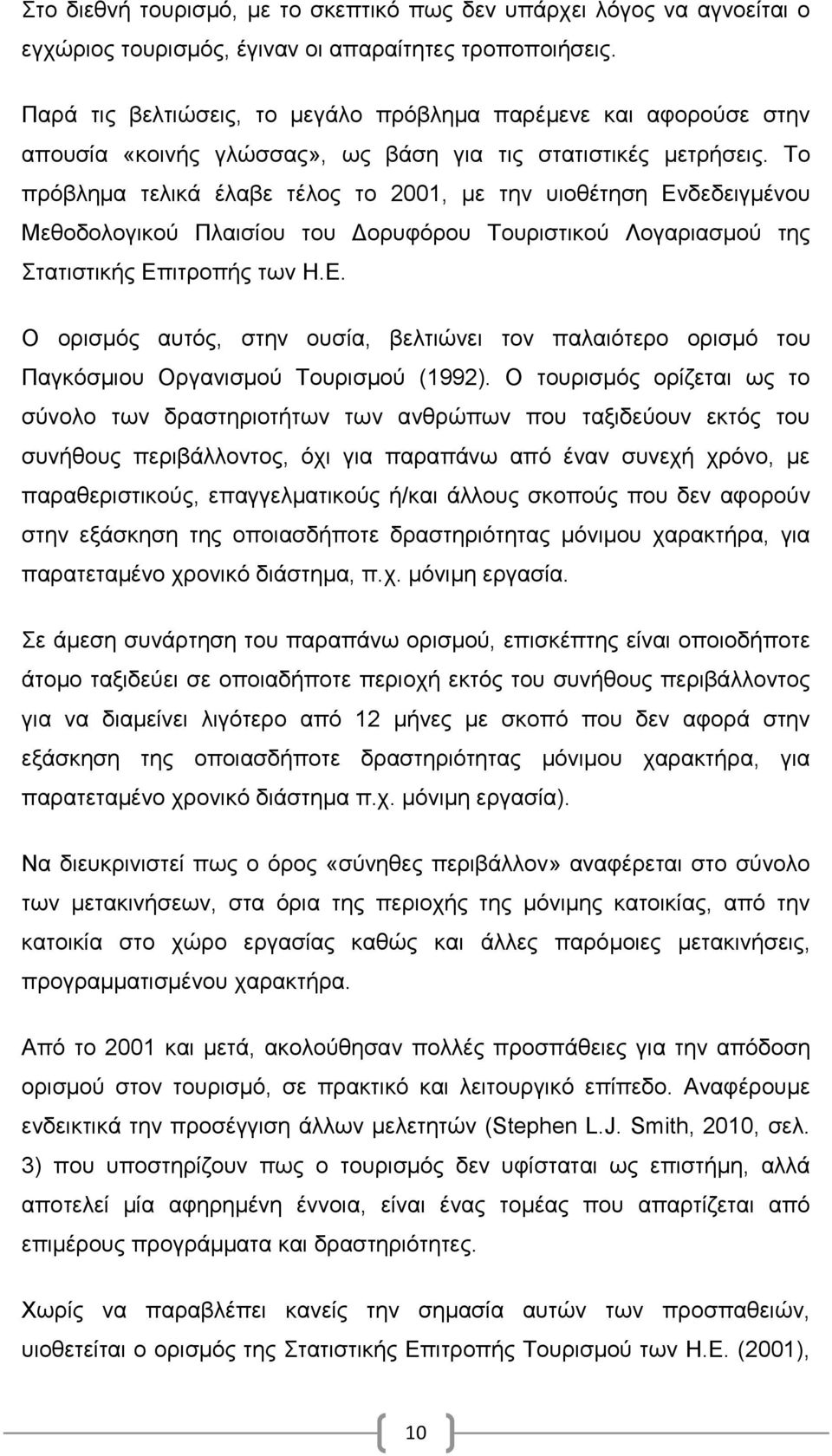 Το πρόβλημα τελικά έλαβε τέλος το 2001, με την υιοθέτηση Ενδεδειγμένου Μεθοδολογικού Πλαισίου του Δορυφόρου Τουριστικού Λογαριασμού της Στατιστικής Επιτροπής των Η.Ε. Ο ορισμός αυτός, στην ουσία, βελτιώνει τον παλαιότερο ορισμό του Παγκόσμιου Οργανισμού Τουρισμού (1992).