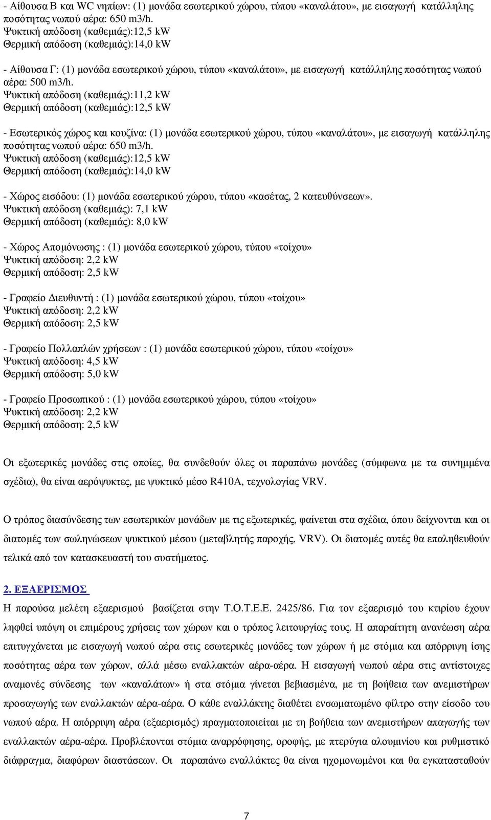 Ψυκτική απόδοση (καθεµιάς):11,2 kw Θερµική απόδοση (καθεµιάς):12,5 kw - Εσωτερικός χώρος και κουζίνα: (1) µονάδα εσωτερικού χώρου, τύπου «καναλάτου», µε εισαγωγή κατάλληλης ποσότητας νωπού αέρα: 650