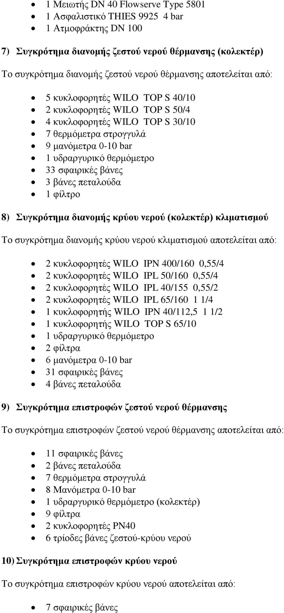 3 βάνες πεταλούδα 1 φίλτρο 8) Συγκρότημα διανομής κρύου νερού (κολεκτέρ) κλιματισμού Το συγκρότημα διανομής κρύου νερού κλιματισμού αποτελείται από: 2 κυκλοφορητές WILO IPN 400/160 0,55/4 2