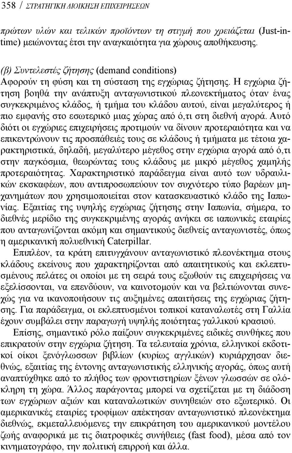 Η εγχώρια ζήτηση βοηθά την ανάπτυξη ανταγωνιστικού πλεονεκτήματος όταν ένας συγκεκριμένος κλάδος, ή τμήμα του κλάδου αυτού, είναι μεγαλύτερος ή πιο εμφανής στο εσωτερικό μιας χώρας από ό,τι στη