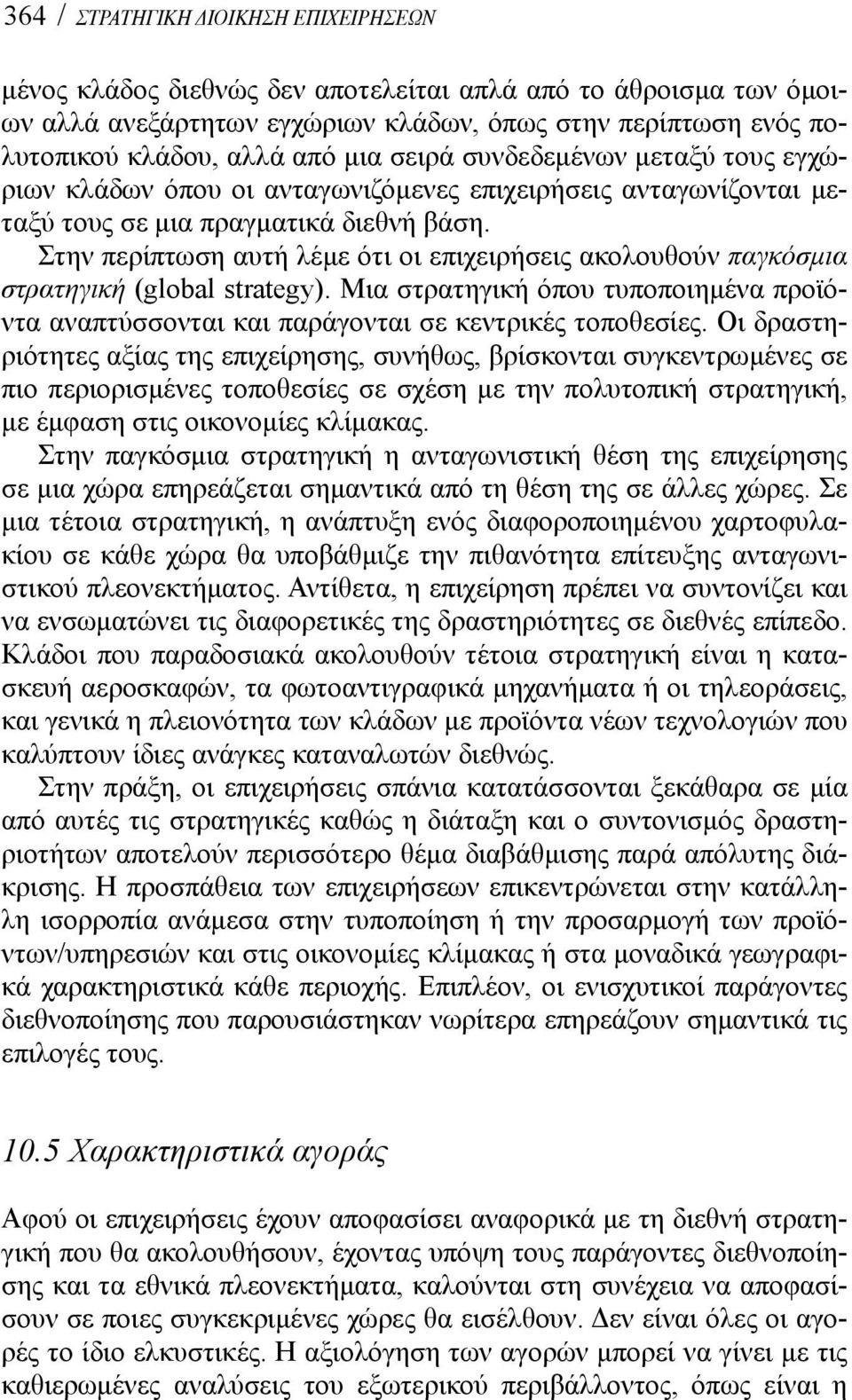 Στην περίπτωση αυτή λέμε ότι οι επιχειρήσεις ακολουθούν παγκόσμια στρατηγική (global strategy). Μια στρατηγική όπου τυποποιημένα προϊόντα αναπτύσσονται και παράγονται σε κεντρικές τοποθεσίες.
