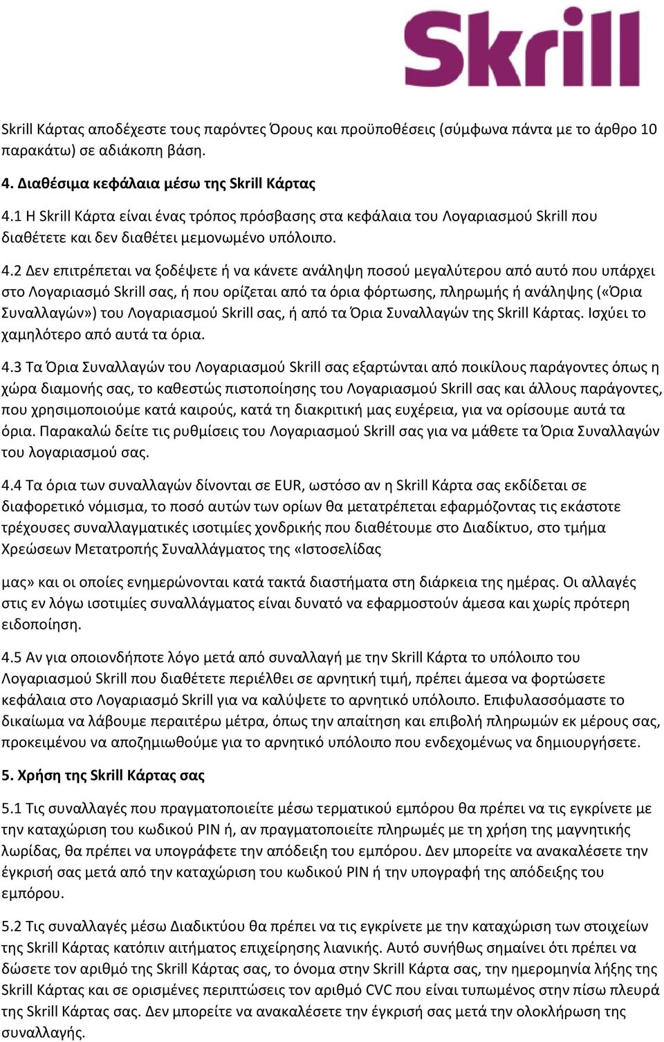 2 Δεν επιτρέπεται να ξοδέψετε ή να κάνετε ανάληψη ποσού μεγαλύτερου από αυτό που υπάρχει στο Λογαριασμό Skrill σας, ή που ορίζεται από τα όρια φόρτωσης, πληρωμής ή ανάληψης («Όρια Συναλλαγών») του