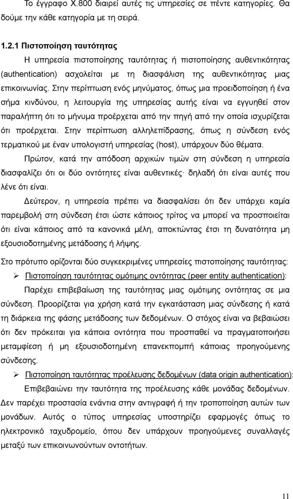 Στην περίπτωση ενός μηνύματος, όπως μια προειδοποίηση ή ένα σήμα κινδύνου, η λειτουργία της υπηρεσίας αυτής είναι να εγγυηθεί στον παραλήπτη ότι το μήνυμα προέρχεται από την πηγή από την οποία