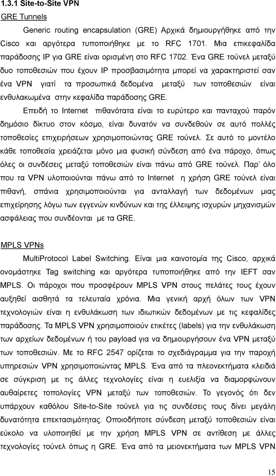 Ένα GRE τούνελ μεταξύ δυο τοποθεσιών που έχουν IP προσβασιμότητα μπορεί να χαρακτηριστεί σαν ένα VPN γιατί τα προσωπικά δεδομένα μεταξύ των τοποθεσιών είναι ενθυλακωμένα στην κεφαλίδα παράδοσης GRE.