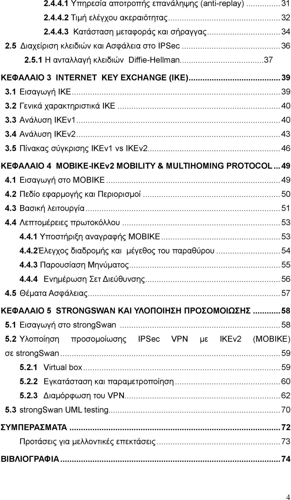 ..46 ΚΕΦΑΛΑΙΟ 4 ΜΟΒΙΚΕ-IKEv2 MOBILITY & MULTIHOMING PROTOCOL...49 4.1 Εισαγωγή στο MOBIKE...49 4.2 Πεδίο εφαρμογής και Περιορισμοί...50 4.3 Βασική λειτουργία...51 4.4 Λεπτομέρειες πρωτοκόλλου...53 4.