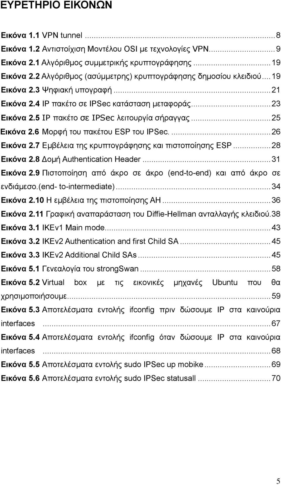 5 IP πακέτο σε IPSec λειτουργία σήραγγας...25 Εικόνα 2.6 Μορφή του πακέτου ESP του IPSec....26 Εικόνα 2.7 Εμβέλεια της κρυπτογράφησης και πιστοποίησης ESP...28 Εικόνα 2.8 ομή Authentication Header.