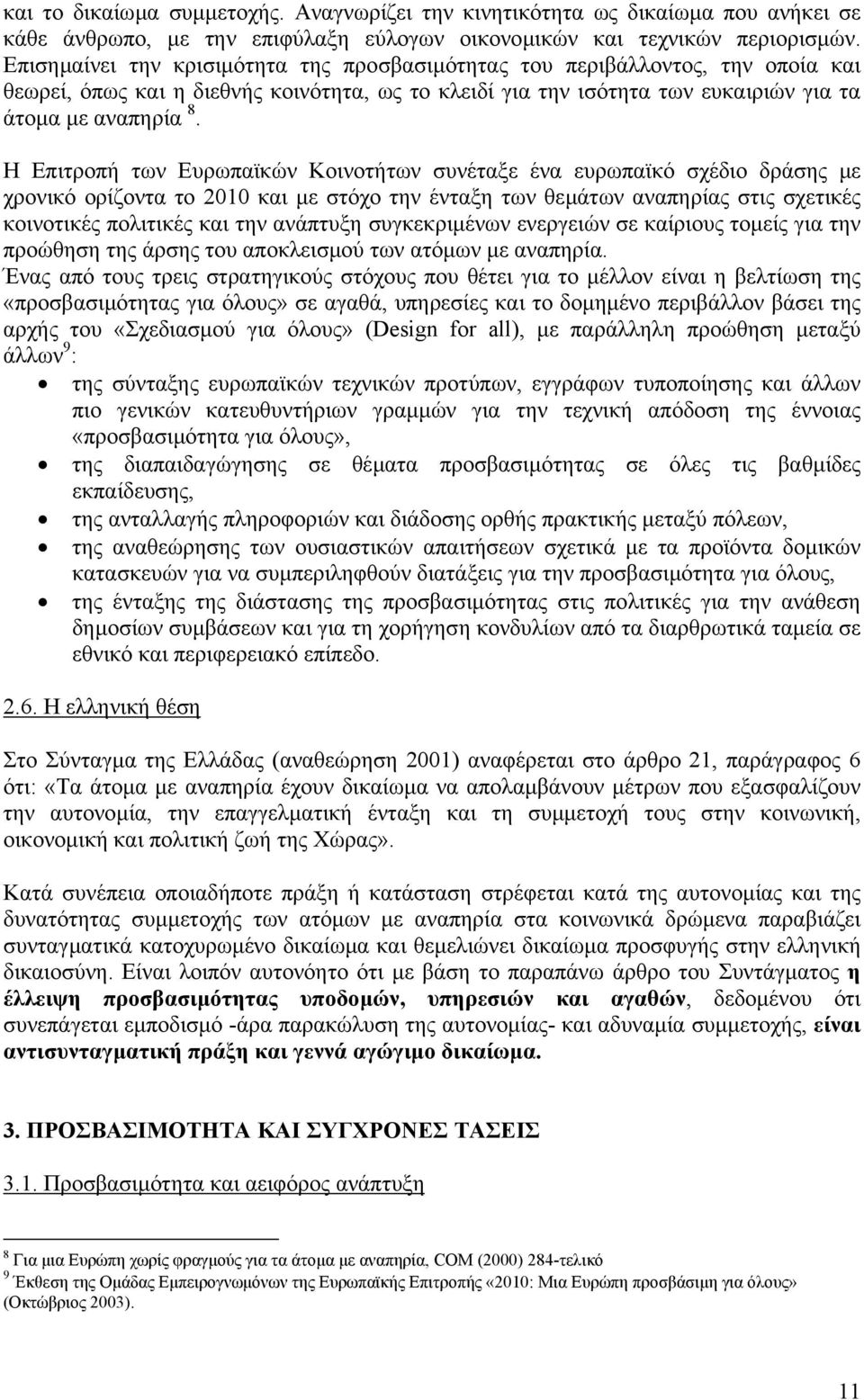 Η Επιτροπή των Ευρωπαϊκών Κοινοτήτων συνέταξε ένα ευρωπαϊκό σχέδιο δράσης µε χρονικό ορίζοντα το 2010 και µε στόχο την ένταξη των θεµάτων αναπηρίας στις σχετικές κοινοτικές πολιτικές και την ανάπτυξη