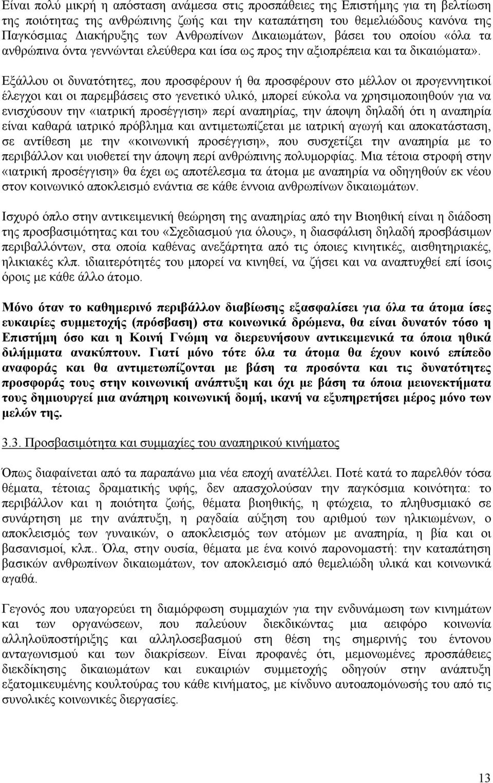 Εξάλλου οι δυνατότητες, που προσφέρουν ή θα προσφέρουν στο µέλλον οι προγεννητικοί έλεγχοι και οι παρεµβάσεις στο γενετικό υλικό, µπορεί εύκολα να χρησιµοποιηθούν για να ενισχύσουν την «ιατρική