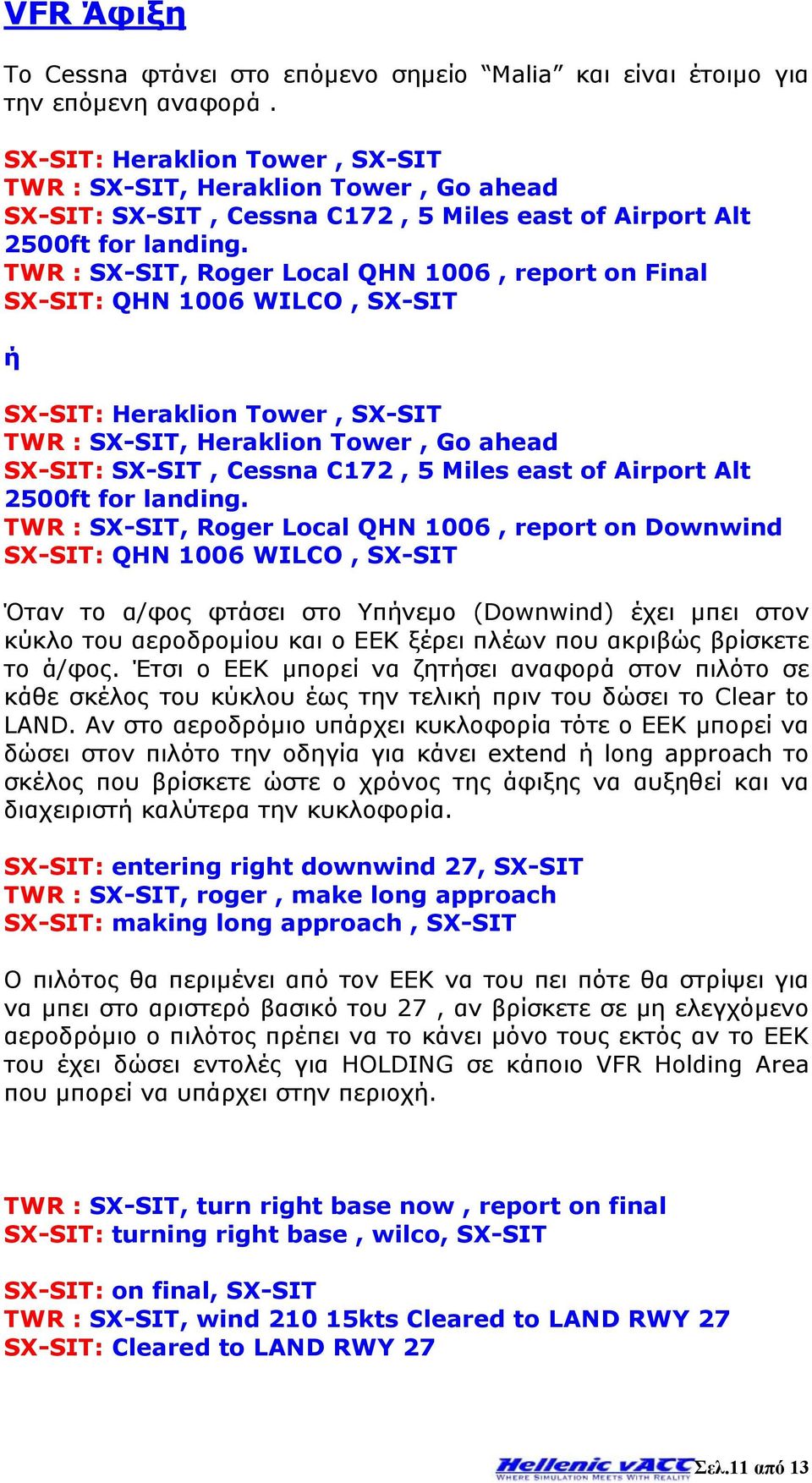 TWR : SX-SIT, Roger Local QHN 1006, report on Final SX-SIT: QHN 1006 WILCO, SX-SIT ή  TWR : SX-SIT, Roger Local QHN 1006, report on Downwind SX-SIT: QHN 1006 WILCO, SX-SIT Όταν το α/φος φτάσει στο