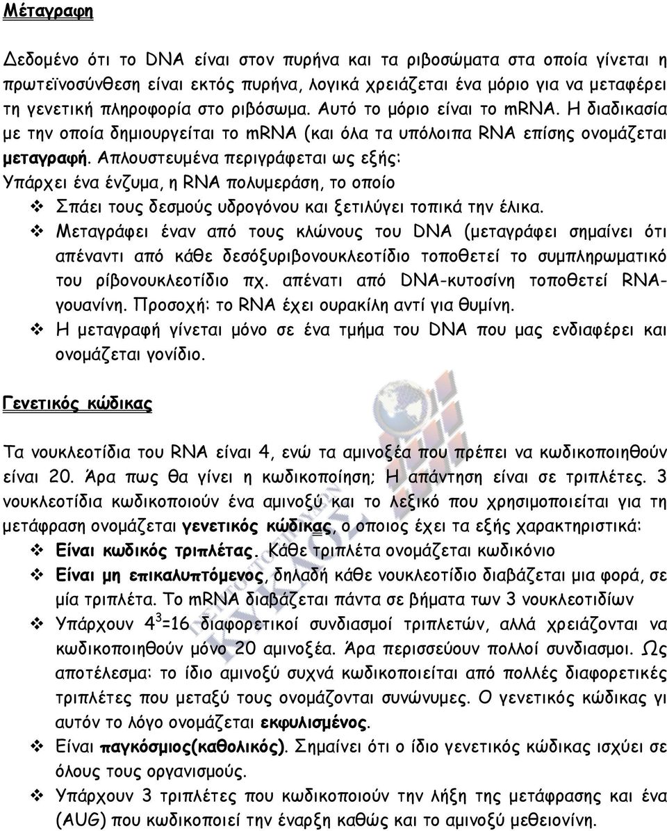 Απλουστευµένα περιγράφεται ως εξής: Υπάρχει ένα ένζυµα, η RNA πολυµεράση, το οποίο Σπάει τους δεσµούς υδρογόνου και ξετιλύγει τοπικά την έλικα.