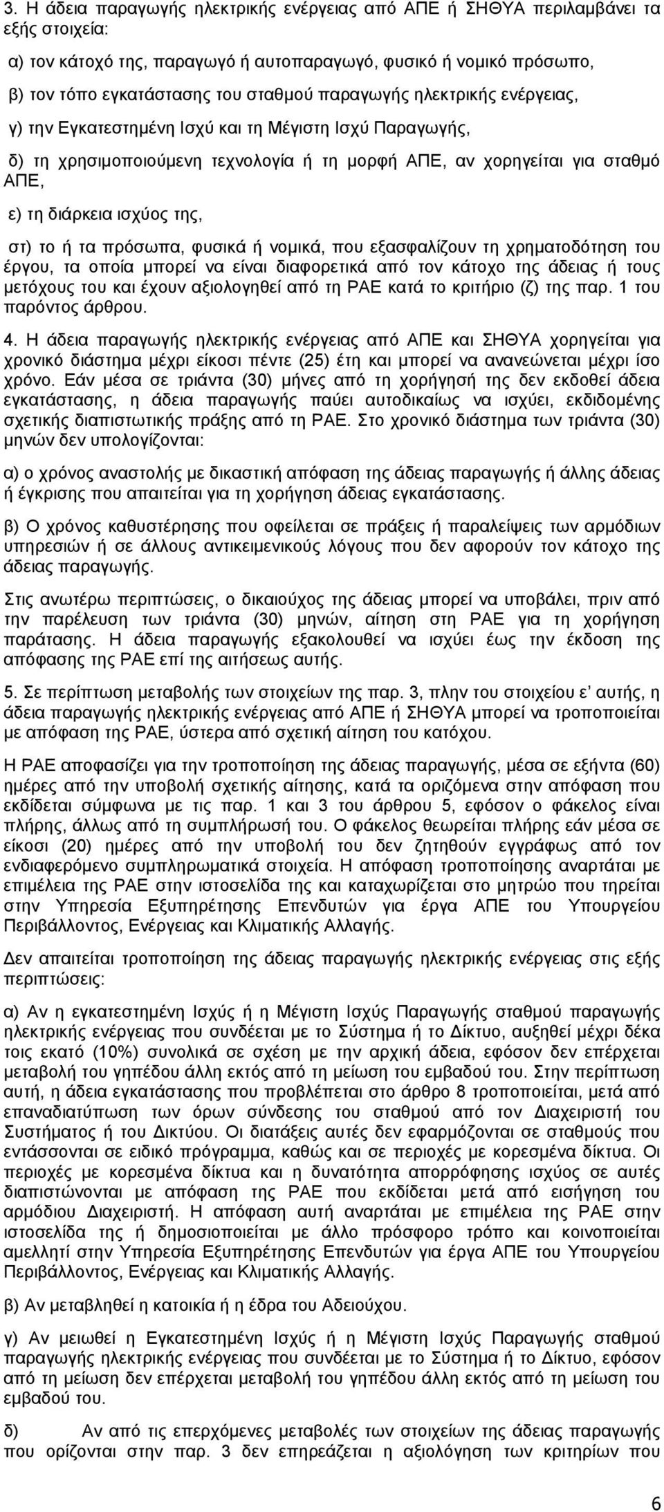 το ή τα πρόσωπα, φυσικά ή νομικά, που εξασφαλίζουν τη χρηματοδότηση του έργου, τα οποία μπορεί να είναι διαφορετικά από τον κάτοχο της άδειας ή τους μετόχους του και έχουν αξιολογηθεί από τη ΡΑΕ κατά