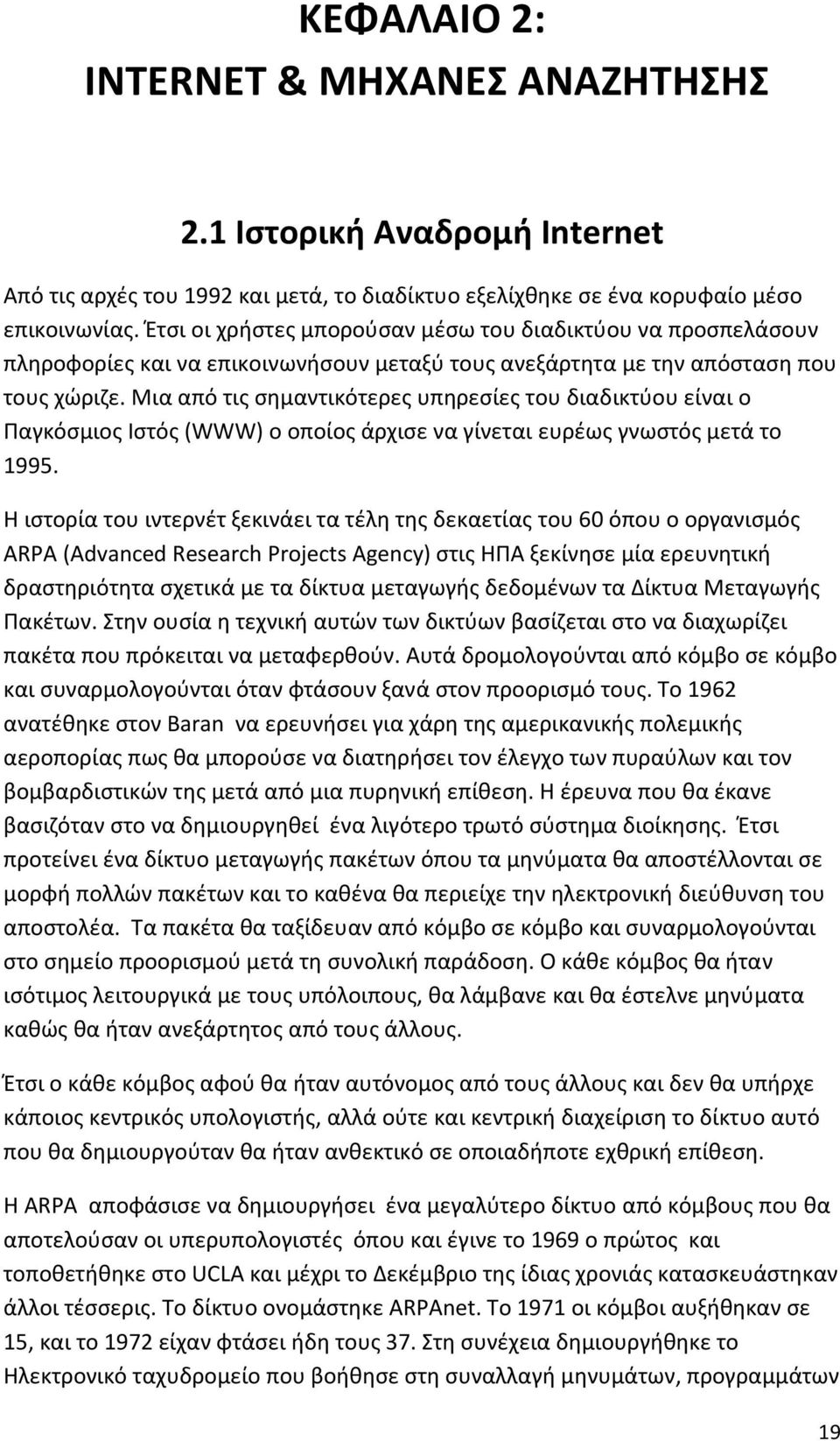 Μια από τις σημαντικότερες υπηρεσίες του διαδικτύου είναι ο Παγκόσμιος Ιστός (WWW) ο οποίος άρχισε να γίνεται ευρέως γνωστός μετά το 1995.