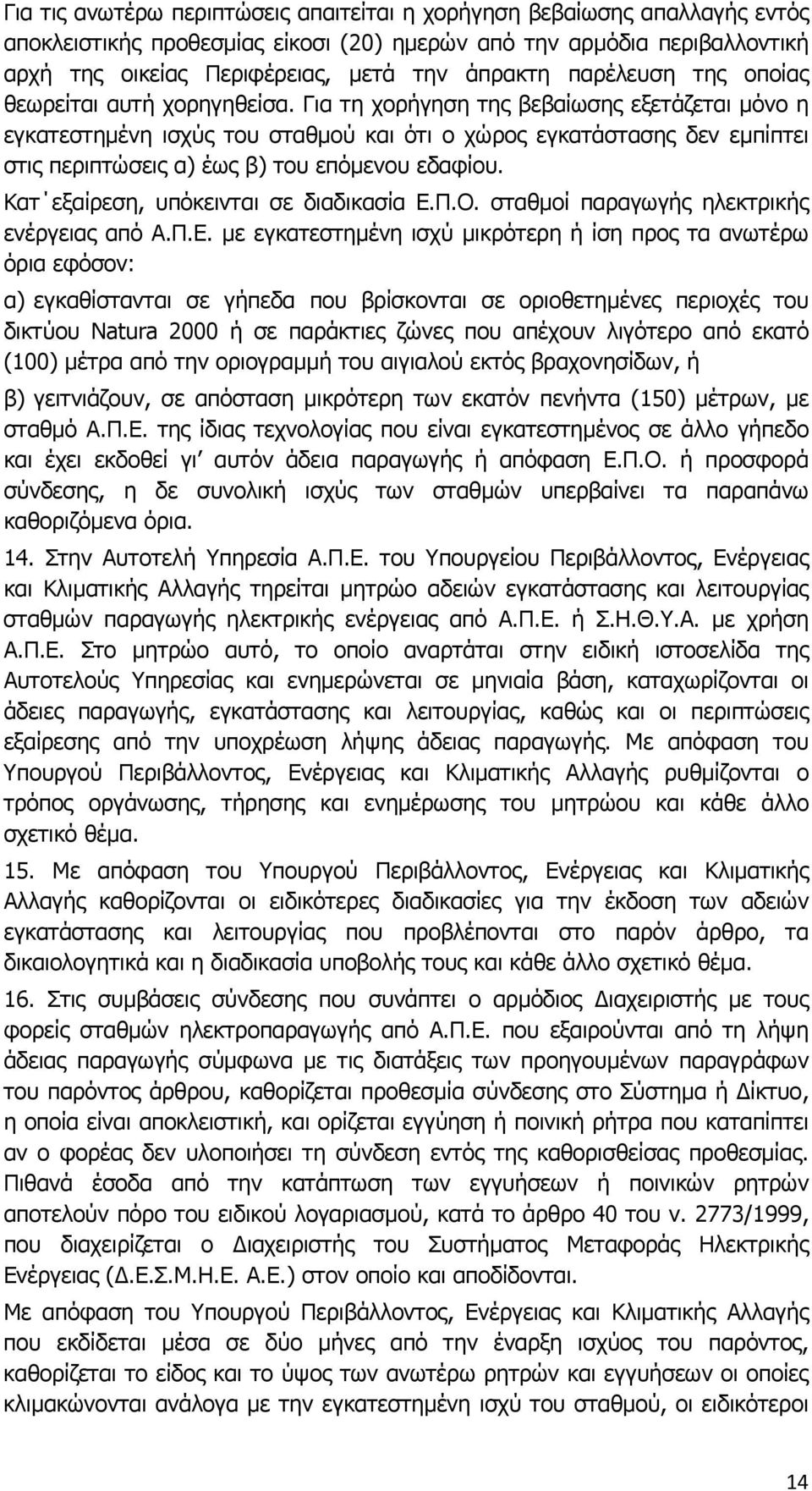 Για τη χορήγηση της βεβαίωσης εξετάζεται μόνο η εγκατεστημένη ισχύς του σταθμού και ότι ο χώρος εγκατάστασης δεν εμπίπτει στις περιπτώσεις α) έως β) του επόμενου εδαφίου.