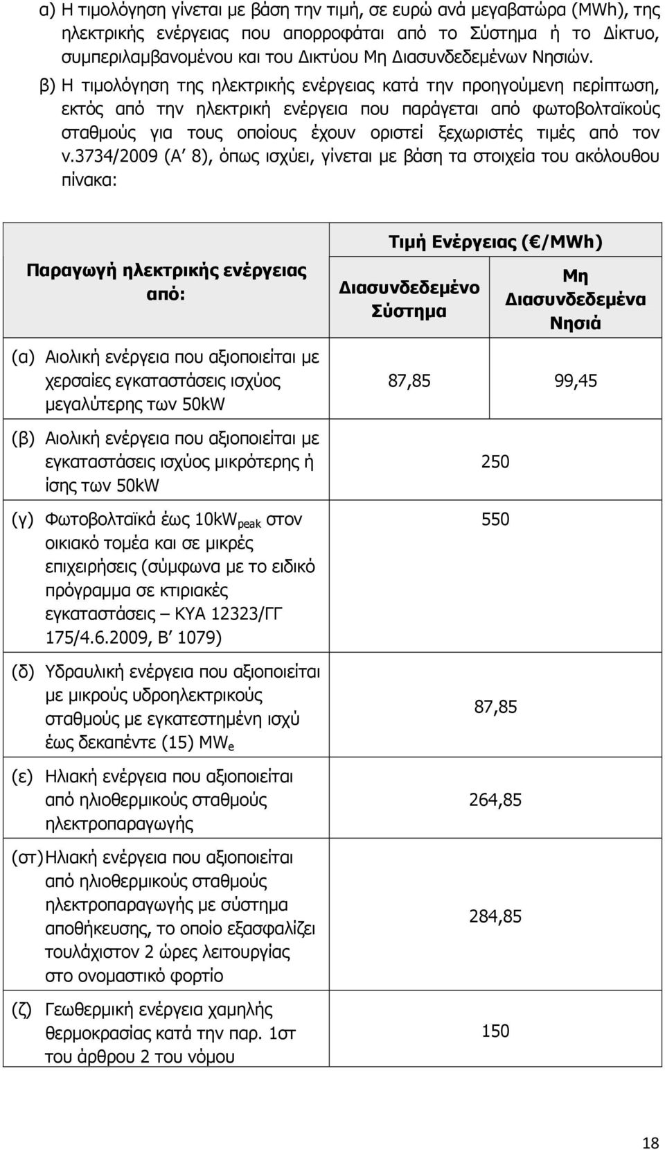 β) Η τιμολόγηση της ηλεκτρικής ενέργειας κατά την προηγούμενη περίπτωση, εκτός από την ηλεκτρική ενέργεια που παράγεται από φωτοβολταϊκούς σταθμούς για τους οποίους έχουν οριστεί ξεχωριστές τιμές από