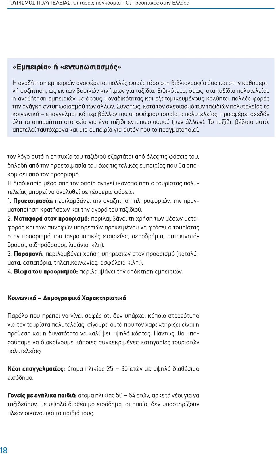 Συνεπώς, κατά τον σχεδιασμό των ταξιδιών πολυτελείας το κοινωνικό επαγγελματικό περιβάλλον του υποψήφιου τουρίστα πολυτελείας, προσφέρει σχεδόν όλα τα απαραίτητα στοιχεία για ένα ταξίδι εντυπωσιασμού